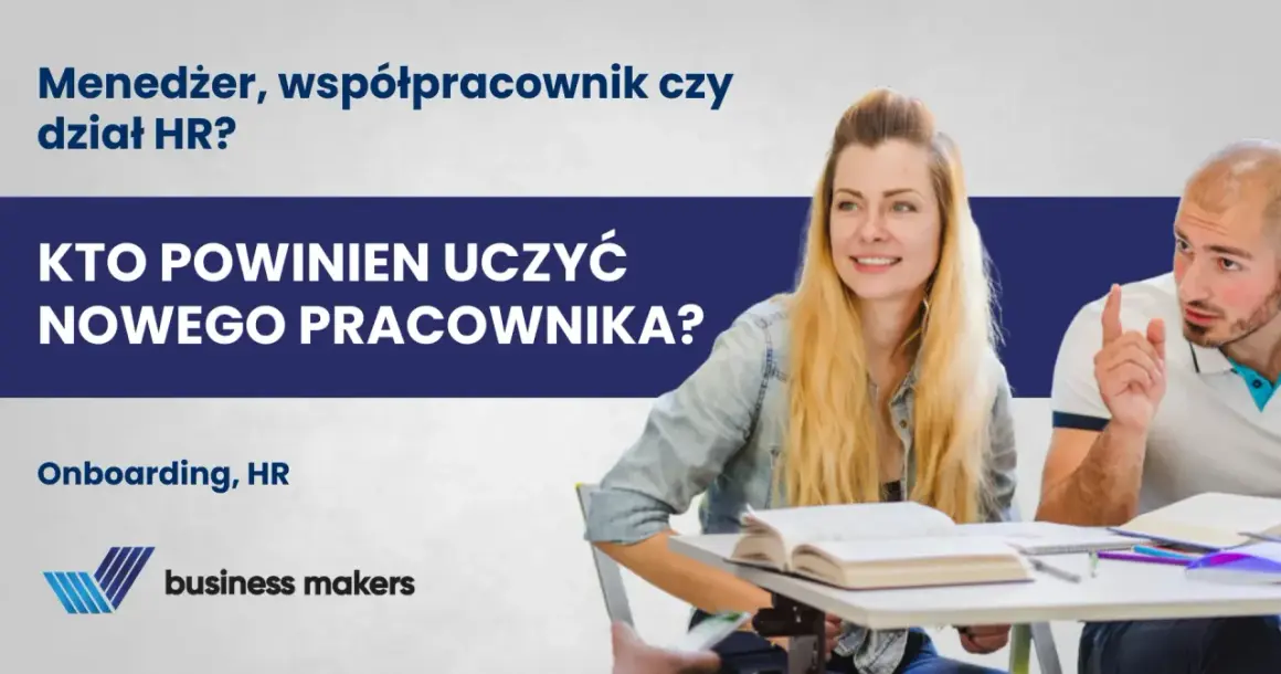 Kto powinien uczyć nowego pracownika? Menedżer, współpracownik czy dział HR? Dyskusja o onboardingu.