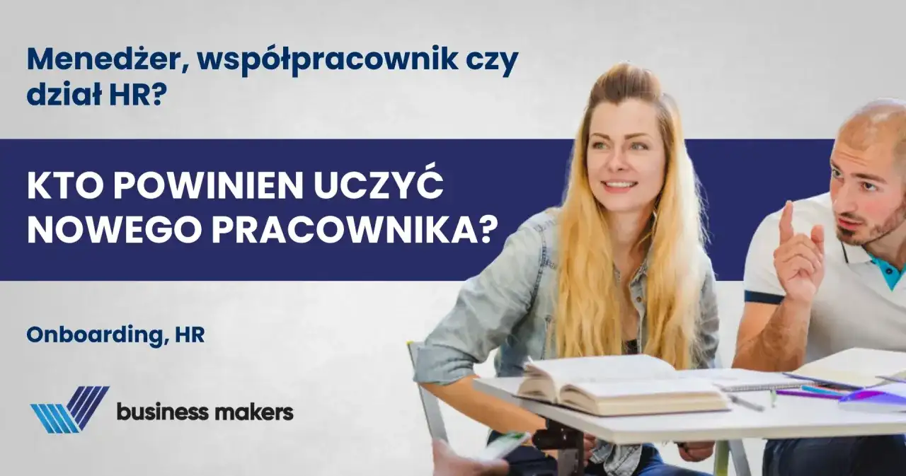 Wdrożenie nowego pracownika - kto powinien go uczyć?